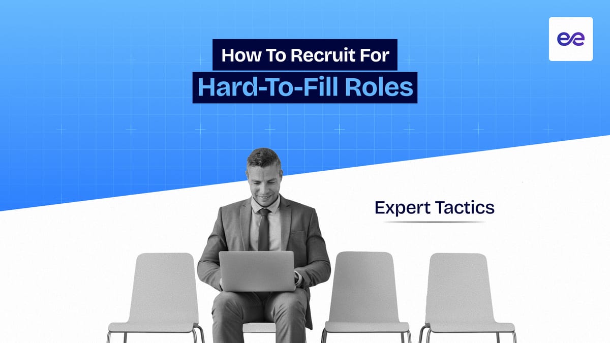 How to Recruit for Hard-to-Fill Roles: 10 Expert Tactics