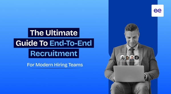 The Ultimate Guide to End-to-End Recruitment for Modern Hiring Teams